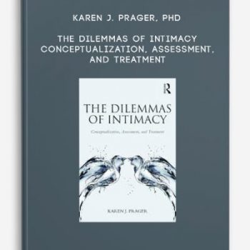 Karen J. Prager, PhD – The Dilemmas of Intimacy – Conceptualization, Assessment, and Treatment