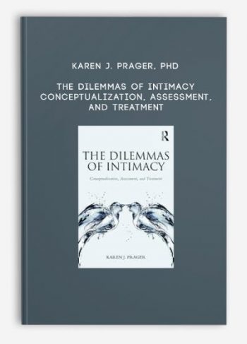 Karen J. Prager, PhD – The Dilemmas of Intimacy – Conceptualization, Assessment, and Treatment