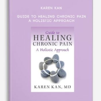 Karen Kan – Guide to Healing Chronic Pain – A Holistic Approach