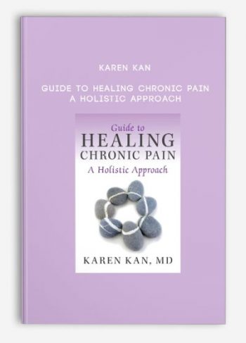 Karen Kan – Guide to Healing Chronic Pain – A Holistic Approach