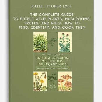 Katie Letcher Lyle – The Complete Guide to Edible Wild Plants, Mushrooms, Fruits, and Nuts: How to Find, Identify, and Cook Them