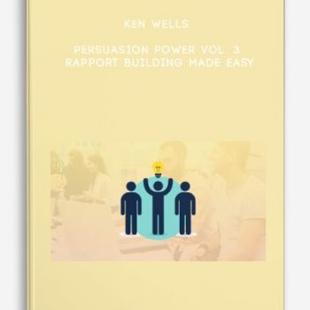 Ken Wells – Persuasion Power Vol. 3: Rapport Building Made Easy