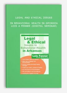 Legal and Ethical Issues in Behavioral Health in Georgia – LOIS A FENNER (Digital Seminar)