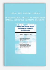 Legal and Ethical Issues in Behavioral Health in Wisconsin – Daniel Icenogle (Digital Seminar)