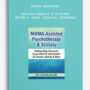 MDMA-Assisted Psychotherapy & Ecstasy – PETER H. ADDY (Digital Seminar)