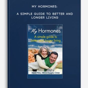 MY HORMONES: A Simple Guide to Better and Longer Living