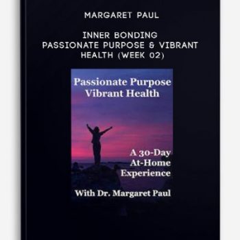 Margaret Paul – Inner Bonding – Passionate Purpose & Vibrant Health (Week 02)