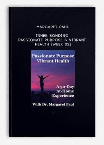 Margaret Paul – Inner Bonding – Passionate Purpose & Vibrant Health (Week 02)