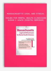 Massachusetts Legal and Ethical Issues for Mental Health Clinicians – SUSAN J. LEWIS (Digital Seminar)