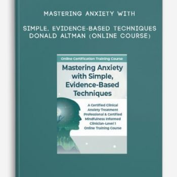 Mastering Anxiety with Simple, Evidence-Based Techniques – DONALD ALTMAN (Online Course)