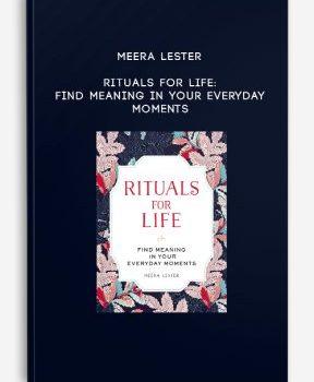 Meera Lester - Rituals for Life: Find Meaning in Your Everyday Moments