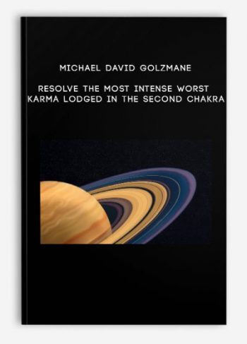 Michael David Golzmane – Resolve the Most Intense Worst Karma Lodged in the Second Chakra