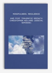 Mindfulness, Resilience, and Post Traumatic Growth – CHRISTOPHER WILLARD (Digital Seminar)