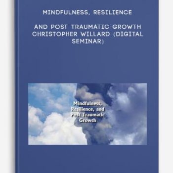 Mindfulness, Resilience, and Post Traumatic Growth – CHRISTOPHER WILLARD (Digital Seminar)