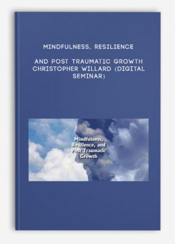 Mindfulness, Resilience, and Post Traumatic Growth – CHRISTOPHER WILLARD (Digital Seminar)