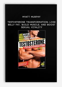 Myatt Murphy – Testosterone Transformation: Lose Belly Fat, Build Muscle, and Boost Sexual Vitality