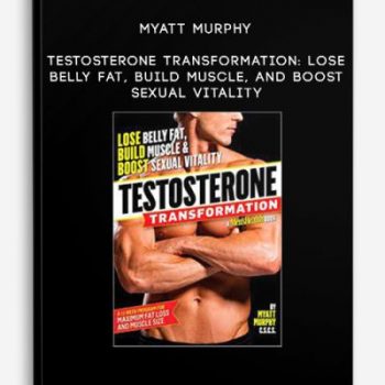 Myatt Murphy – Testosterone Transformation: Lose Belly Fat, Build Muscle, and Boost Sexual Vitality