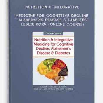 Nutrition & Integrative Medicine for Cognitive Decline, Alzheimer’s Disease & Diabetes – LESLIE KORN (Online Course)