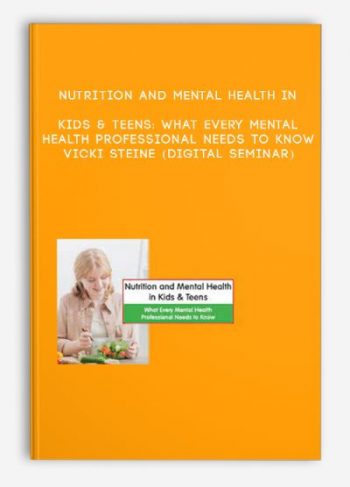 Nutrition and Mental Health in Kids & Teens: What Every Mental Health Professional Needs to Know – VICKI STEINE (Digital Seminar)