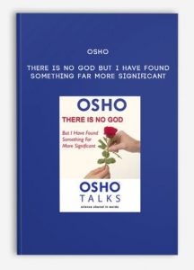 OSHO – There Is No God but I Have Found Something Far More Significant