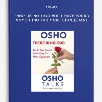 OSHO – There Is No God but I Have Found Something Far More Significant