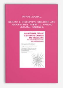 Oppositional, Defiant & Disruptive Children and Adolescents – ROBERT J. MARINO (Digital Seminar)