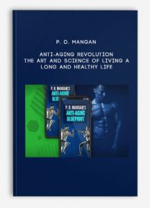 P. D. Mangan – Anti-Aging Revolution – The Art and Science of Living a Long and Healthy Life