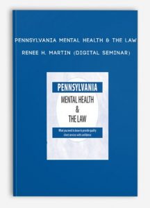 Pennsylvania Mental Health & The Law – RENEE H. MARTIN (Digital Seminar)