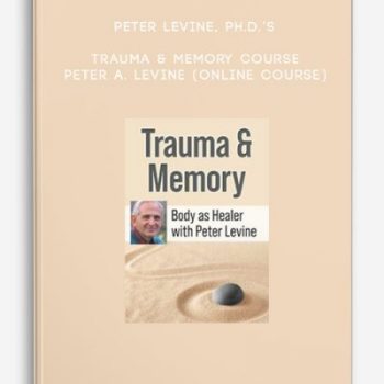 Peter Levine, Ph.D.’s Trauma & Memory Course – PETER A. LEVINE (Online Course)