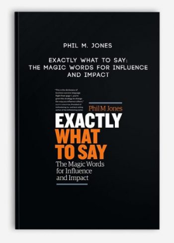 Phil M. Jones – Exactly What to Say: The Magic Words for Influence and Impact