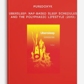 PureDoxyk – Ubersleep: Nap-Based Sleep Schedules and the Polyphasic Lifestyle (2013)