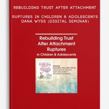 Rebuilding Trust After Attachment Ruptures in Children & Adolescents – DANA WYSS (Digital Seminar)