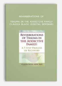 Reverberations of Trauma in the Addictive Family – CLAUDIA BLACK (Digital Seminar)