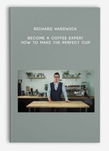 Richard Hardwick – Become a Coffee Expert: How to Make the Perfect Cup