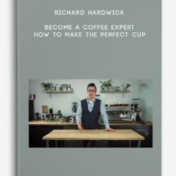 Richard Hardwick – Become a Coffee Expert: How to Make the Perfect Cup