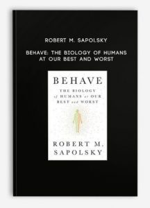 Robert M. Sapolsky – Behave: The Biology of Humans at Our Best and Worst