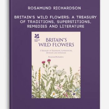 Rosamund Richardson – Britain’s Wild Flowers: A Treasury of Traditions, Superstitions, Remedies and Literature