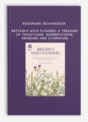 Rosamund Richardson – Britain’s Wild Flowers: A Treasury of Traditions, Superstitions, Remedies and Literature