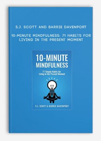 S.J. Scott and Barrie Davenport – 10-Minute Mindfulness: 71 Habits for Living in the Present Moment