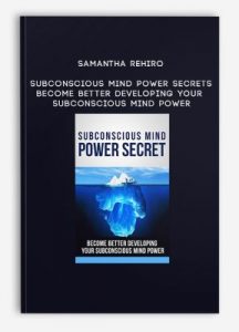 Samantha Rehiro – Subconscious Mind Power Secrets Become Better Developing Your Subconscious Mind Power