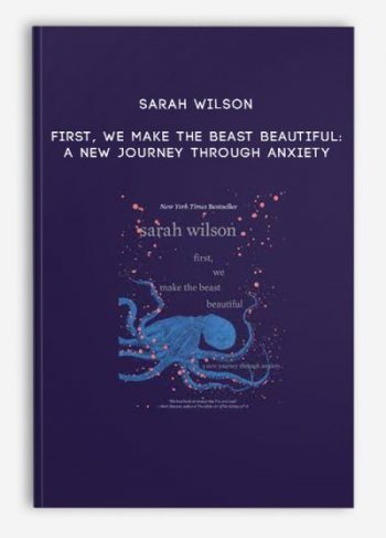 Sarah Wilson – First, We Make the Beast Beautiful: A New Journey Through Anxiety