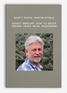 Scott Paton, Martin Pytela – Deadly Mercury: How to Detox – Prevent Heavy Metal Poisoning