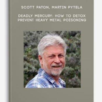 Scott Paton, Martin Pytela – Deadly Mercury: How to Detox – Prevent Heavy Metal Poisoning