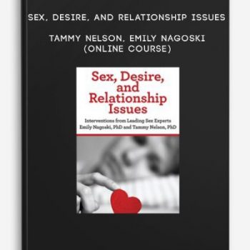 Sex, Desire, and Relationship Issues – TAMMY NELSON, EMILY NAGOSKI (Online Course)