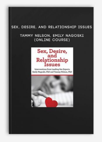 Sex, Desire, and Relationship Issues – TAMMY NELSON, EMILY NAGOSKI (Online Course)