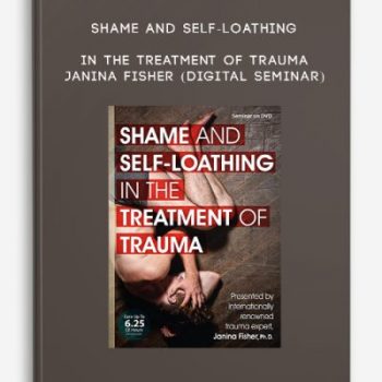 Shame and Self-Loathing in the Treatment of Trauma – JANINA FISHER (Digital Seminar)