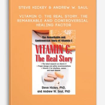 Steve Hickey & Andrew W. Saul – Vitamin C: The Real Story, the Remarkable and Controversial Healing Factor