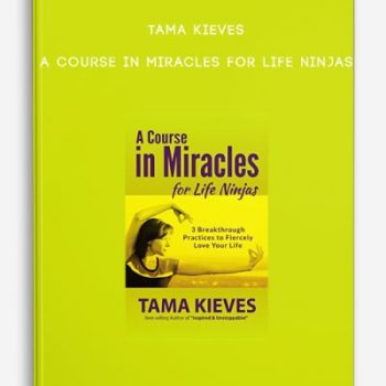 Tama Kieves – A Course in Miracles for Life Ninjas