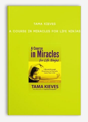 Tama Kieves – A Course in Miracles for Life Ninjas