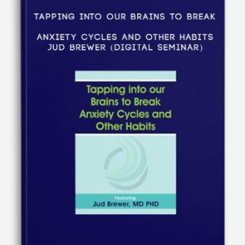 Tapping into our Brains to Break Anxiety Cycles and Other Habits – JUD BREWER (Digital Seminar)